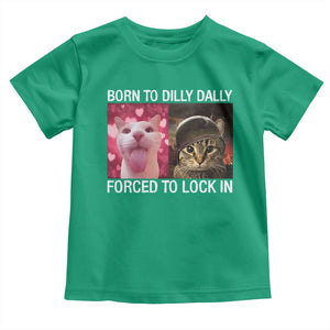 Meme Cat Toddler T Shirt Born To Dilly Dally Forced To Lock In Funny Saying Cats TS10 Irish Green Print Your Wear