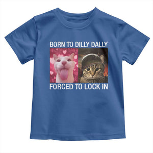 Meme Cat Toddler T Shirt Born To Dilly Dally Forced To Lock In Funny Saying Cats TS10 Royal Blue Print Your Wear