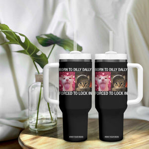 Meme Cat Tumbler With Handle Born To Dilly Dally Forced To Lock In Funny Saying Cats TS10 Print Your Wear