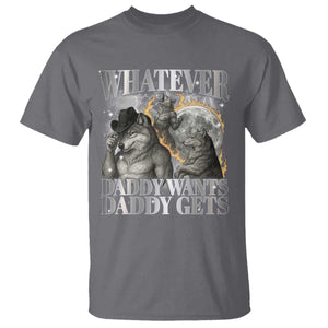 Funny Alpha Wolf Meme T Shirt Whatever Daddy Wants Daddy Gets Cringe Humor TS10 Charcoal Print Your Wear