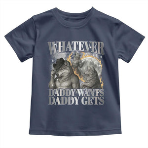 Funny Alpha Wolf Meme Toddler T Shirt Whatever Daddy Wants Daddy Gets Cringe Humor TS10 Navy Print Your Wear