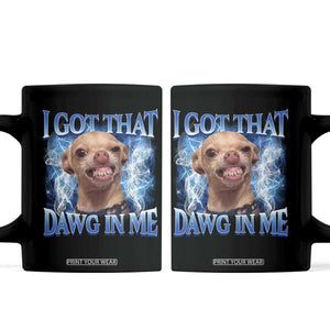 I Got That Dawg in Me Chihuahua Coffee Mug Funny Ironic Meme Viral Quote TS10 Black Print Your Wear