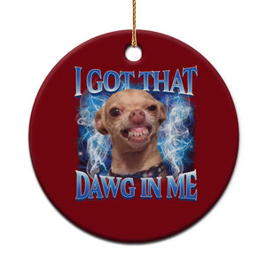 I Got That Dawg in Me Chihuahua Ceramic Ornament Funny Ironic Meme Viral Quote TS10 1pc Red Print Your Wear