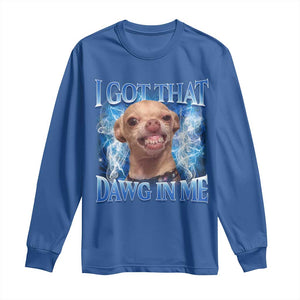 I Got That Dawg in Me Chihuahua Long Sleeve Shirt Funny Ironic Meme Viral Quote TS10 Royal Blue Print Your Wear