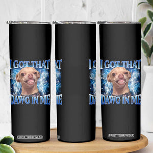 I Got That Dawg in Me Chihuahua Skinny Tumbler Funny Ironic Meme Viral Quote TS10 Print Your Wear