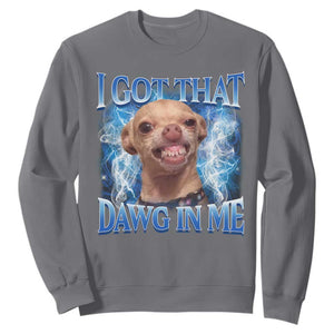 I Got That Dawg in Me Chihuahua Sweatshirt Funny Ironic Meme Viral Quote TS10 Charcoal Print Your Wear
