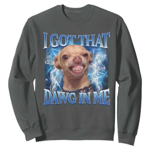 I Got That Dawg in Me Chihuahua Sweatshirt Funny Ironic Meme Viral Quote TS10 Dark Heather Print Your Wear