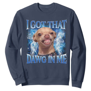 I Got That Dawg in Me Chihuahua Sweatshirt Funny Ironic Meme Viral Quote TS10 Navy Print Your Wear