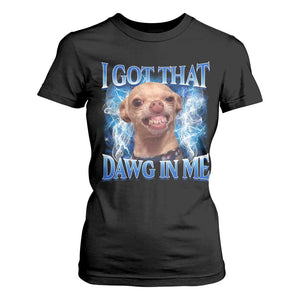 I Got That Dawg in Me Chihuahua T Shirt For Women Funny Ironic Meme Viral Quote TS10 Black Print Your Wear