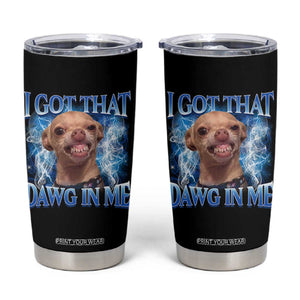 I Got That Dawg in Me Chihuahua Tumbler Cup Funny Ironic Meme Viral Quote TS10 Black Print Your Wear