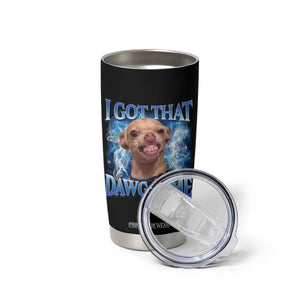 I Got That Dawg in Me Chihuahua Tumbler Cup Funny Ironic Meme Viral Quote TS10 Print Your Wear