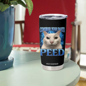 Meme Cat Tumbler Cup Funny Weird Humor Consider Your Pants Peed TS10 Print Your Wear