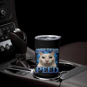 Meme Cat Tumbler Cup Funny Weird Humor Consider Your Pants Peed TS10 Print Your Wear