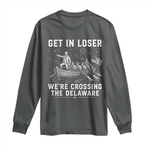 Get In Loser Were Crossing the Delaware Long Sleeve Shirt Funny 4th of July USA Meme Founding Father Patriotic TS10 Dark Heather Print Your Wear