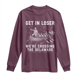 Get In Loser Were Crossing the Delaware Long Sleeve Shirt Funny 4th of July USA Meme Founding Father Patriotic TS10 Maroon Print Your Wear