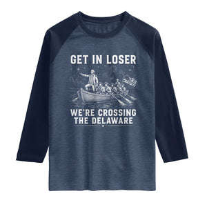 Get In Loser Were Crossing the Delaware Raglan Shirt Funny 4th of July USA Meme Founding Father Patriotic TS10 Heather Denim Navy Print Your Wear