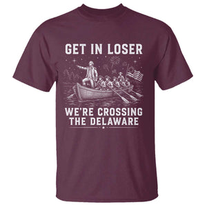 Get In Loser Were Crossing the Delaware T Shirt Funny 4th of July USA Meme Founding Father Patriotic TS10 Maroon Print Your Wear