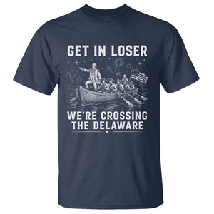 Get In Loser Were Crossing the Delaware T Shirt Funny 4th of July USA Meme Founding Father Patriotic TS10 Navy Print Your Wear