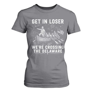 Get In Loser Were Crossing the Delaware T Shirt For Women Funny 4th of July USA Meme Founding Father Patriotic TS10 Charcoal Print Your Wear
