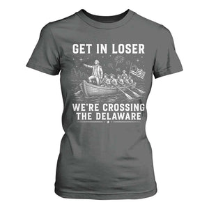 Get In Loser Were Crossing the Delaware T Shirt For Women Funny 4th of July USA Meme Founding Father Patriotic TS10 Dark Heather Print Your Wear