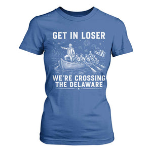 Get In Loser Were Crossing the Delaware T Shirt For Women Funny 4th of July USA Meme Founding Father Patriotic TS10 Royal Blue Print Your Wear