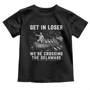 Get In Loser Were Crossing the Delaware Toddler T Shirt Funny 4th of July USA Meme Founding Father Patriotic TS10 Black Print Your Wear