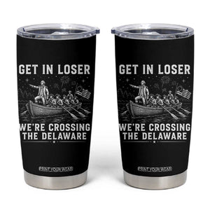 Get In Loser Were Crossing the Delaware Tumbler Cup Funny 4th of July USA Meme Founding Father Patriotic TS10 Black Print Your Wear