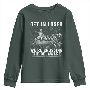 Get In Loser Were Crossing the Delaware Youth Sweatshirt Funny 4th of July USA Meme Founding Father Patriotic TS10 Dark Forest Green Print Your Wear