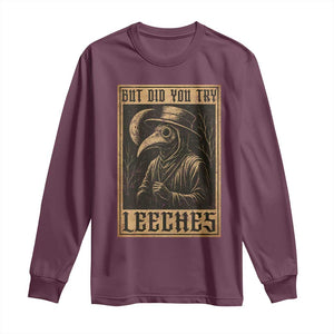 But Did You Try Leeches Plague Doctor Long Sleeve Shirt Middle Age Medicines Medieval History TS10 Maroon Print Your Wear