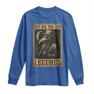 But Did You Try Leeches Plague Doctor Long Sleeve Shirt Middle Age Medicines Medieval History TS10 Royal Blue Print Your Wear