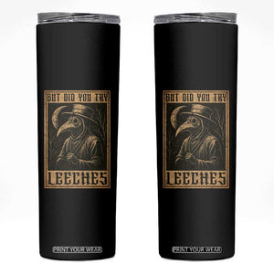 But Did You Try Leeches Plague Doctor Skinny Tumbler Middle Age Medicines Medieval History TS10 Black Print Your Wear