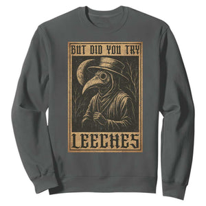 But Did You Try Leeches Plague Doctor Sweatshirt Middle Age Medicines Medieval History TS10 Dark Heather Print Your Wear