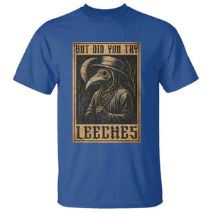 But Did You Try Leeches Plague Doctor T Shirt Middle Age Medicines Medieval History TS10 Royal Blue Print Your Wear