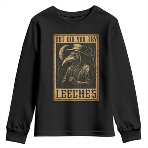 But Did You Try Leeches Plague Doctor Youth Sweatshirt Middle Age Medicines Medieval History TS10 Black Print Your Wear