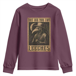 But Did You Try Leeches Plague Doctor Youth Sweatshirt Middle Age Medicines Medieval History TS10 Maroon Print Your Wear