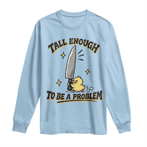 Tall Enough To Be A Problem Funny Duck Long Sleeve Shirt With Giant Knife Meme Humor