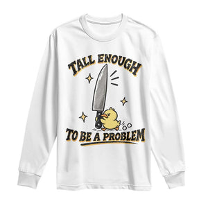 Tall Enough To Be A Problem Funny Duck Long Sleeve Shirt With Giant Knife Meme Humor