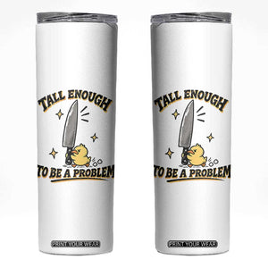 Tall Enough To Be A Problem Funny Duck Skinny Tumbler With Giant Knife Meme Humor