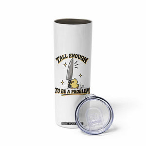 Tall Enough To Be A Problem Funny Duck Skinny Tumbler With Giant Knife Meme Humor