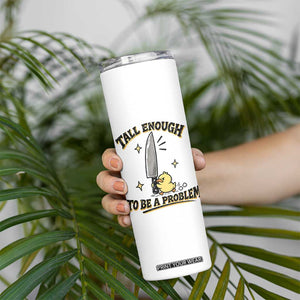 Tall Enough To Be A Problem Funny Duck Skinny Tumbler With Giant Knife Meme Humor