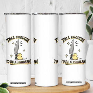 Tall Enough To Be A Problem Funny Duck Skinny Tumbler With Giant Knife Meme Humor