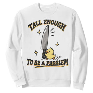 Tall Enough To Be A Problem Funny Duck Sweatshirt With Giant Knife Meme Humor