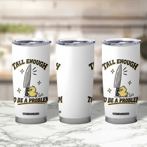 Tall Enough To Be A Problem Funny Duck Tumbler Cup With Giant Knife Meme Humor