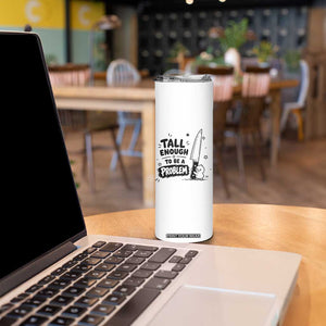 Tall Enough To Be A Problem Funny Duck Humor Skinny Tumbler