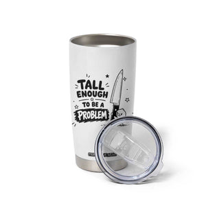 Tall Enough To Be A Problem Funny Duck Humor Tumbler Cup