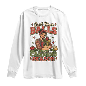 Grab Your Balls Its Canning Season Funny Food Preservation Long Sleeve Shirt