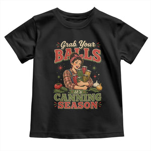 Grab Your Balls Its Canning Season Funny Food Preservation Toddler T Shirt