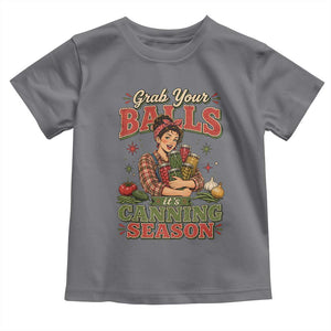 Grab Your Balls Its Canning Season Funny Food Preservation Toddler T Shirt