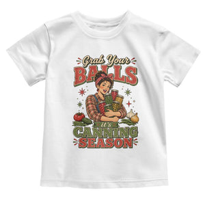 Grab Your Balls Its Canning Season Funny Food Preservation Toddler T Shirt