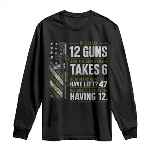 If I Had 12 Guns and The Government Math Second Amendment Long Sleeve Shirt